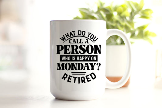 Retirement Funny 15oz Ceramic Coffee Mug, What Do You Call A Person Who is Happy On Monday? Retired