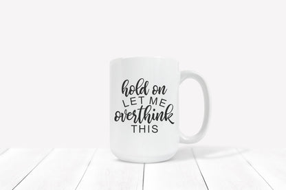 Hold On, Let Me Overthink This 15oz Ceramic Coffee Mug