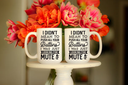 Funny 15oz Ceramic Coffee Mug "I Didn't Mean to Push All Your Buttons, I Was Just Looking for Mute"